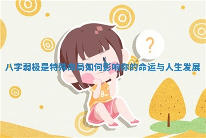 八字弱极是特殊命局如何影响你的命运 ? 与人 ? 生发展
