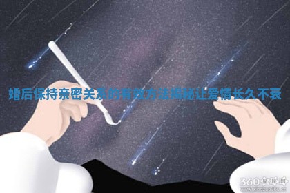 婚后保持亲密关系的有效方法揭秘让爱情长久不衰