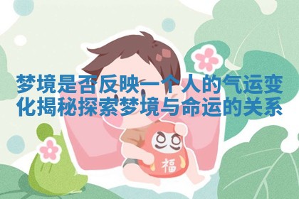 梦境是否反映一个人的气运变化揭秘探索梦境与命运的关系