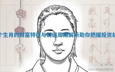 每个生肖的财富特征与财运周期解析助你把握投资机遇