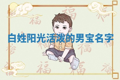 白姓阳光活泼的男宝名字