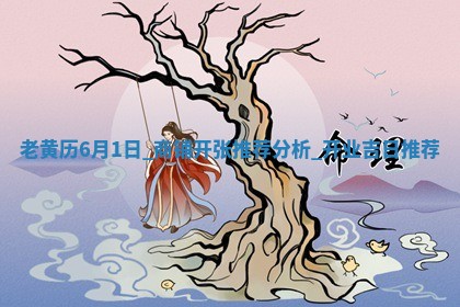 老黄历6月1日：商铺开张推荐分析,开业吉日推荐